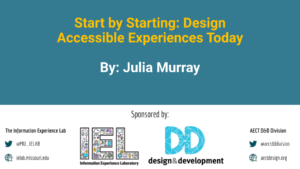 Start by Starting: Design Accessible Experiences Today By: Julia Murray